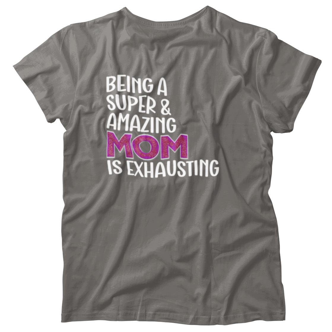Being A Super & Amazing Mom Is Exhausting T-shirt Gift For Mothers