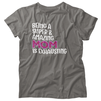 Being A Super & Amazing Mom Is Exhausting T-shirt Gift For Mothers